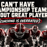 CAN’T HAVE CHAMPIONSHIP TEAMS WITHOUT GREAT PLAYERS (COACHING IS OVERRATED)
